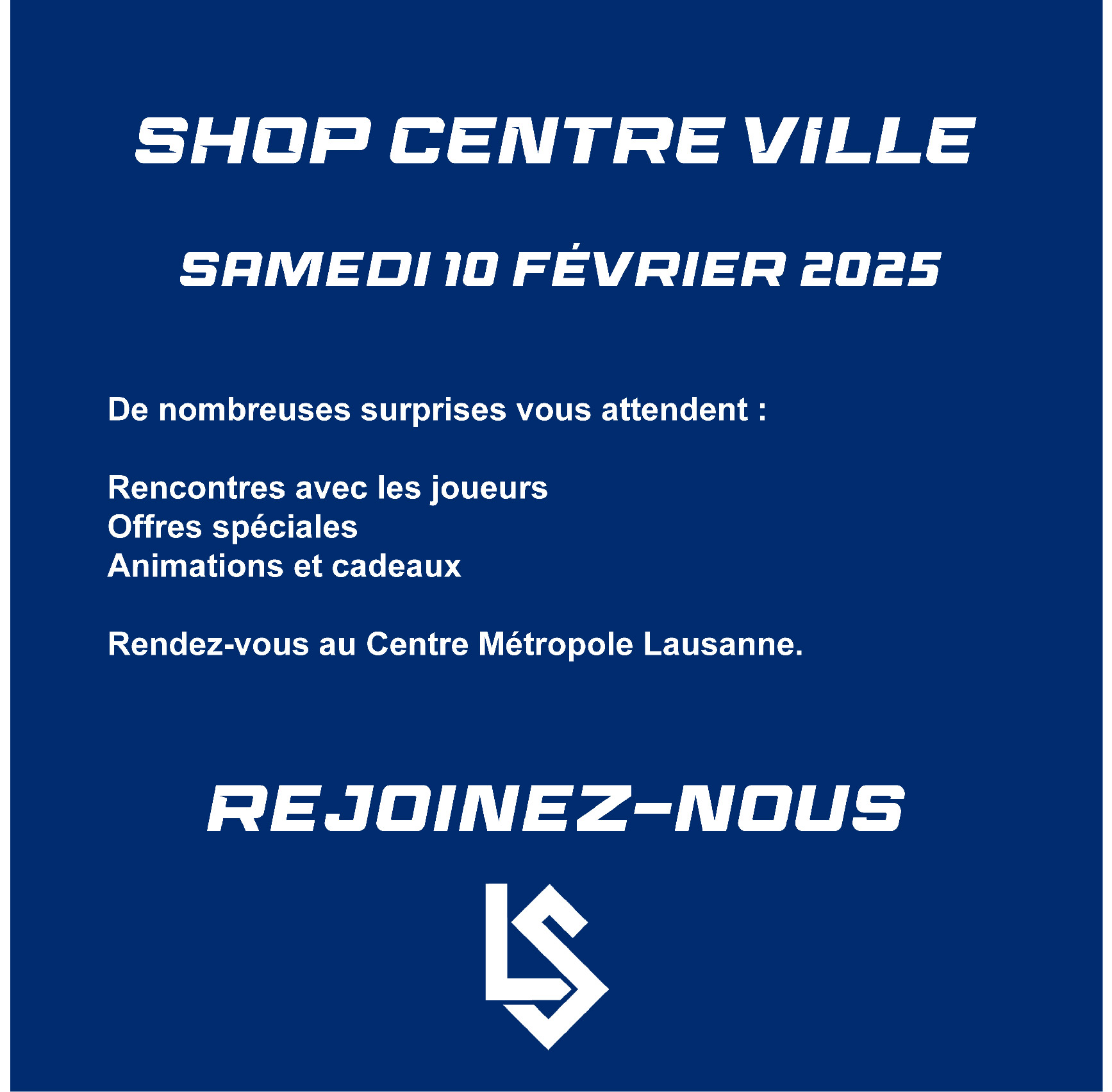  affiche avec ecris inauguration du ls shop centre ville, Samedi 10 février 2025 et avec un block text : De nombreuses surprises vous attendent Rencontres avec les joueurs Offres spéciales Animations et cadeaux Rendez-vous au Centre Métropole Lausanne et avec un Rejoignez-nous en grand a la fin puis en dessous le logo du ls